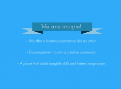 we are unique! we offer a learning experience like no other, encouragement to join creative community, and a place that builds tangible skills and fosters imagination