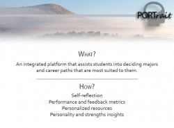 What? An integrated platform that assists students into deciding majors and career paths most suited to them. How? Self-reflection, performance and feedback metrics, personalized resources, personality and strengths insights. 